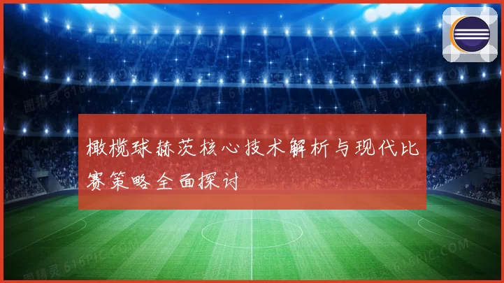 橄榄球赫茨核心技术解析与现代比赛策略全面探讨