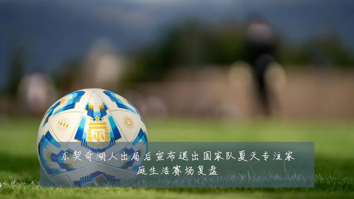 东契奇湖人出局后宣布退出国家队夏天专注家庭生活赛场复盘
