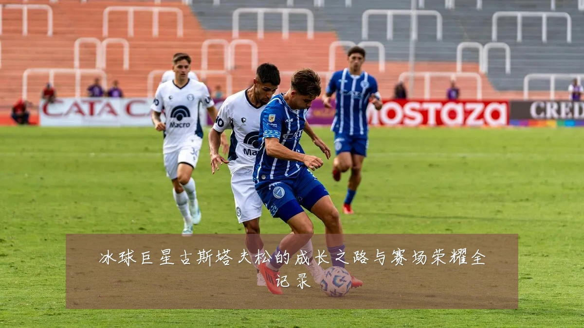冰球巨星古斯塔夫松的成长之路与赛场荣耀全记录